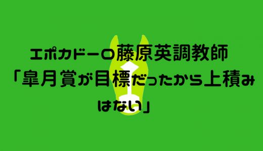 エポカドーロ「皐月賞が目標だったから上積みはない」